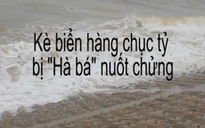 Quảng Bình: Kè hàng chục tỉ bị “Hà bá” nuốt chửng